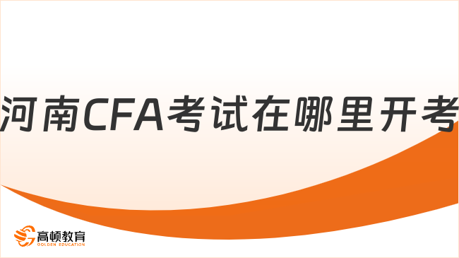 2024年河南CFA考試在哪里開考，詳細解答