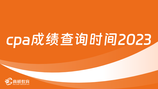 cpa成績(jī)查詢時(shí)間2023，中注協(xié)：預(yù)計(jì)11月！