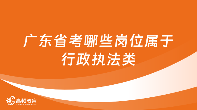 广东省考哪些岗位属于行政执法类