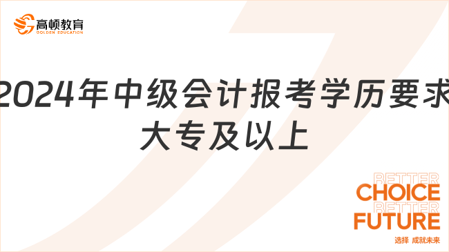 2024年中級會計(jì)報(bào)考學(xué)歷要求:大專及以上