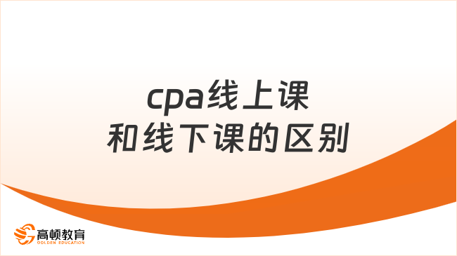 cpa線上課和線下課的區(qū)別是什么？對比來了！