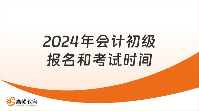 2024年會計(jì)初級報(bào)名和考試時(shí)間是否已經(jīng)確定？