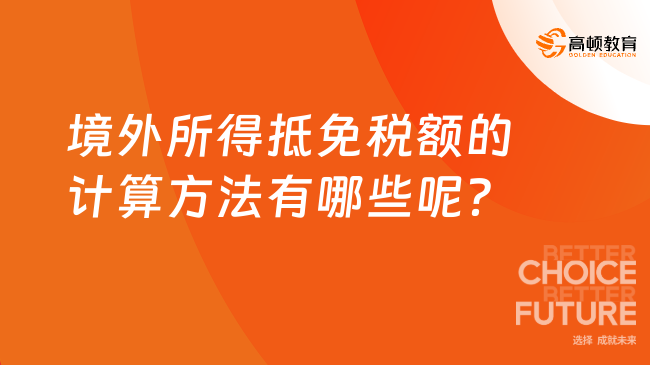 境外所得抵免税额的计算方法有哪些呢？