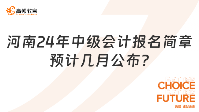 河南2024年中級(jí)會(huì)計(jì)報(bào)名簡章預(yù)計(jì)幾月公布?