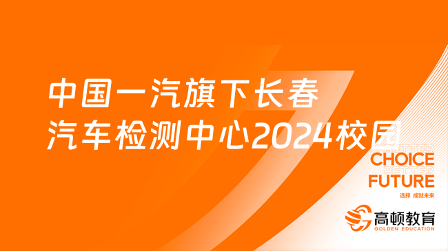 2024中國(guó)一汽旗下長(zhǎng)春汽車檢測(cè)中心校園招聘公告