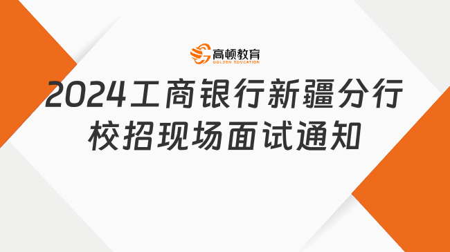 銀行秋招|2024中國(guó)工商銀行新疆分行校園招聘現(xiàn)場(chǎng)面試通知