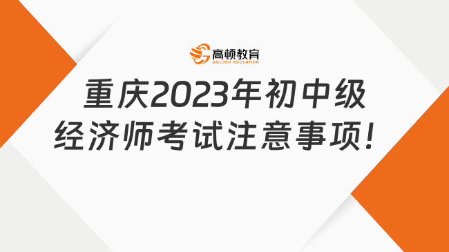 提醒！重庆2023年初中级经济师考试注意事项！