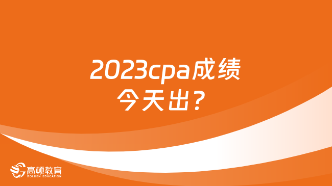 2023cpa成績今天出？