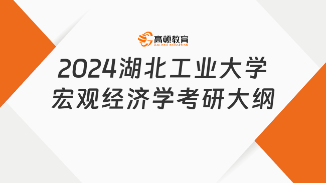 2024湖北工業(yè)大學宏觀經濟學考研大綱出爐！可帶普通計算器