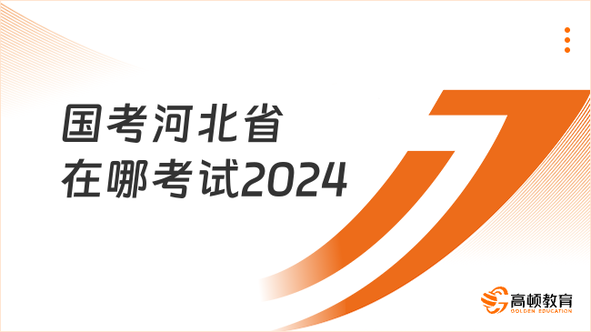 国考河北省在哪考试2024