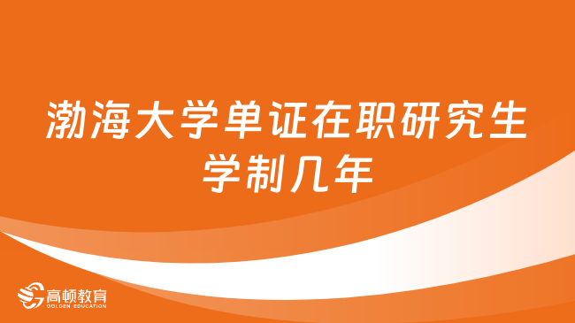 渤海大學單證在職研究生學制幾年？怎么報名？