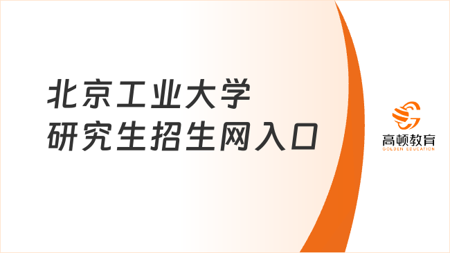 北京工业大学研究生招生网入口！点击了解详情