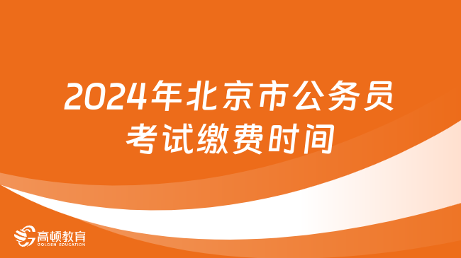 2024年北京市公務(wù)員考試?yán)U費(fèi)時間