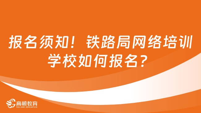 报名须知！铁路局网络培训学校如何报名？