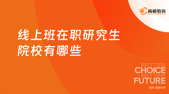 线上班在职研究生院校有哪些？一分钟了解！