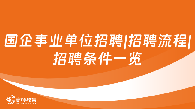 國(guó)企事業(yè)單位招聘|招聘流程|招聘條件一覽