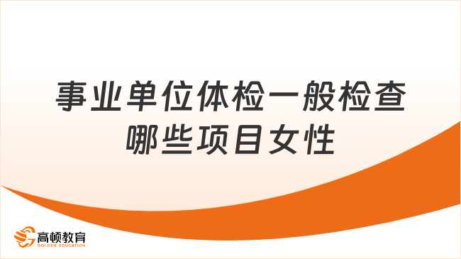 事業(yè)單位體檢一般檢查哪些項(xiàng)目女性？來(lái)看看！