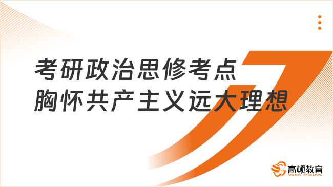 2024考研政治思修與法基高頻考點(diǎn)：胸懷共產(chǎn)主義遠(yuǎn)大理想