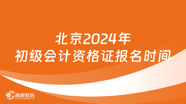 北京2024年初级会计资格证报名时间定了！真的假的？