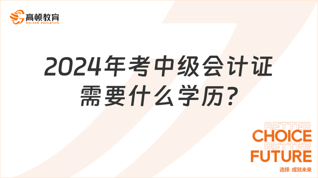 2024年考中級會計證需要什么學(xué)歷?