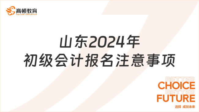 山東2024年初級(jí)會(huì)計(jì)報(bào)名注意事項(xiàng)