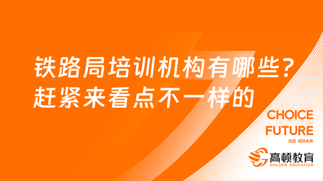 铁路局培训机构有哪些？赶紧来看点不一样的！