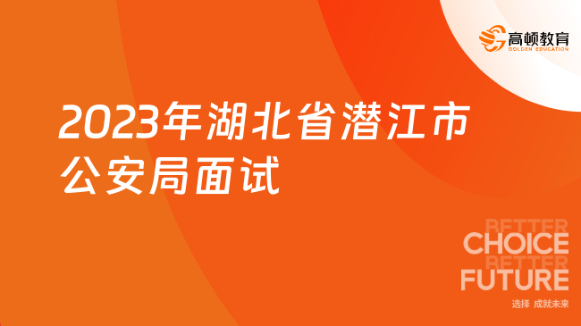 2023年湖北省潜江市公安局公开招聘面试名单已出！速度查看