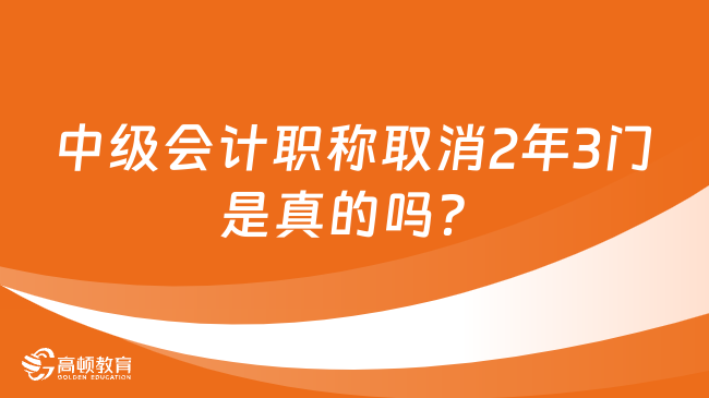 中級會計職稱取消2年3門是真的嗎？