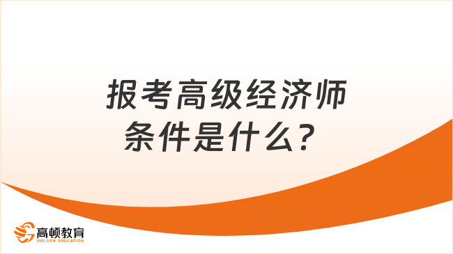 報考高級經濟師的條件是什么？必須先考中級嗎？