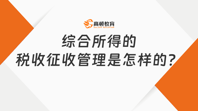 综合所得的税收征收管理是怎样的？