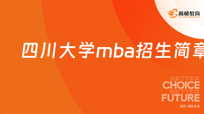 四川大学mba招生简章！在职读MBA不香嘛！