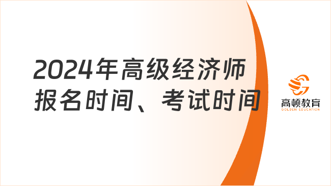 2024年高級(jí)經(jīng)濟(jì)師報(bào)名時(shí)間、考試時(shí)間