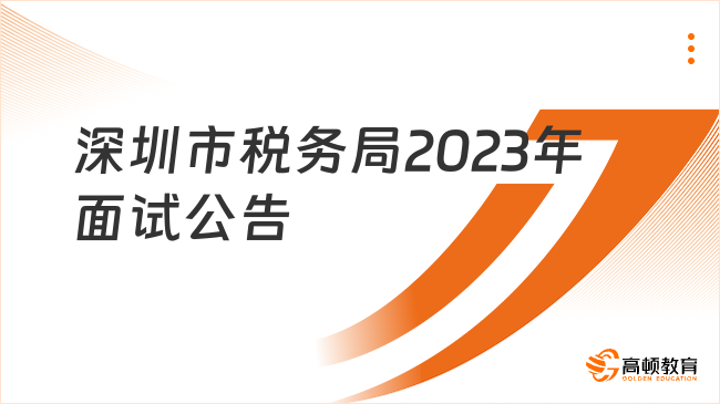 11月7日面試！國家稅務總局深圳市稅務局2023年度公開招聘事業(yè)單位工作人員面...