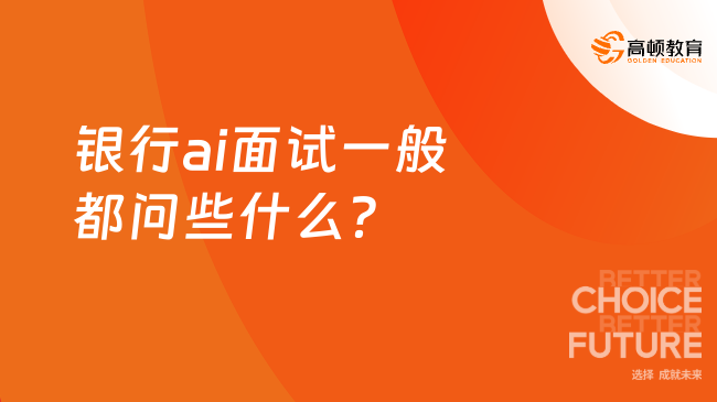 銀行ai面試一般都問(wèn)些什么？一文帶你了解！