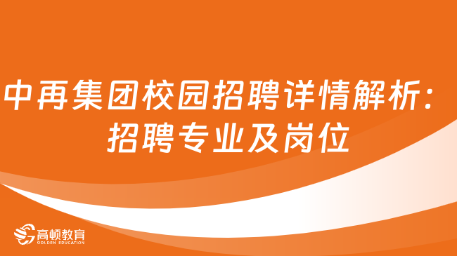 中再集团校园招聘详情解析：招聘专业及岗位介绍