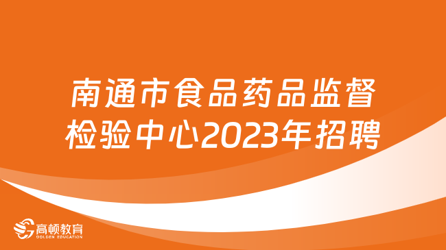 招2名！江苏省南通市食品药品监督检验中心2023年公开招聘政府购买服务岗位人员公告