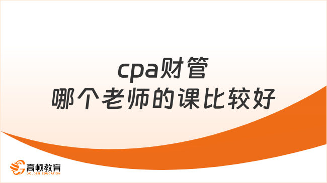 cpa財(cái)管哪個(gè)老師的課比較好