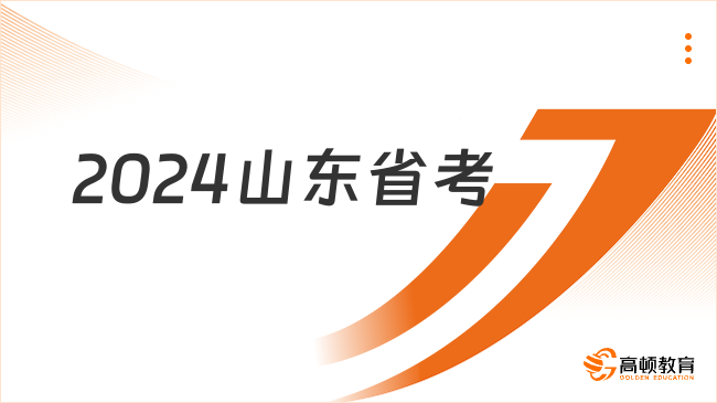 2024山东公务员考试公告|职位表|报名时间|报名入口|准考证打印入口|笔试时间汇