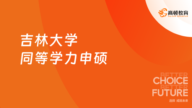 吉林大学同等学力申硕条件有哪些？点击查看详情