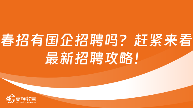 春招有国企招聘吗？赶紧来看最新招聘攻略！