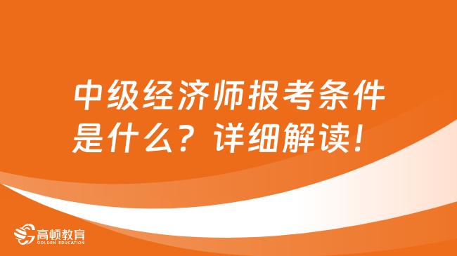 中級經(jīng)濟師報考條件是什么？詳細解讀！