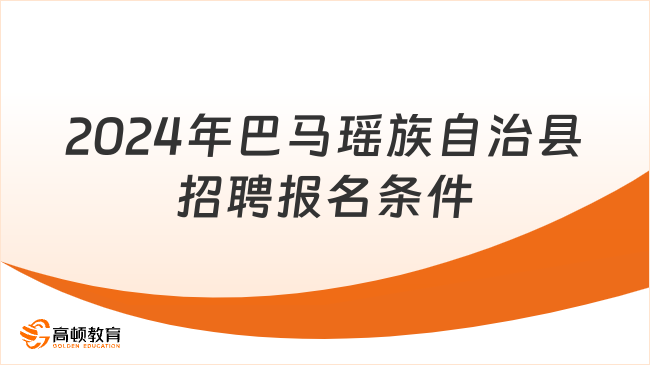 2024年巴馬瑤族自治縣招聘報名條件