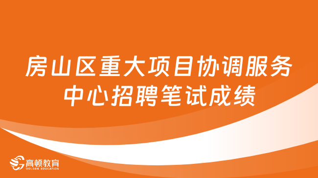 北京市房山區(qū)重大項目協(xié)調(diào)服務(wù)中心2023年公開招聘工作人員筆試成績公布！