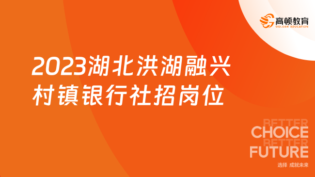 正式员工！村镇银行招聘信息：2023湖北洪湖融兴村镇银行社招岗位及要求