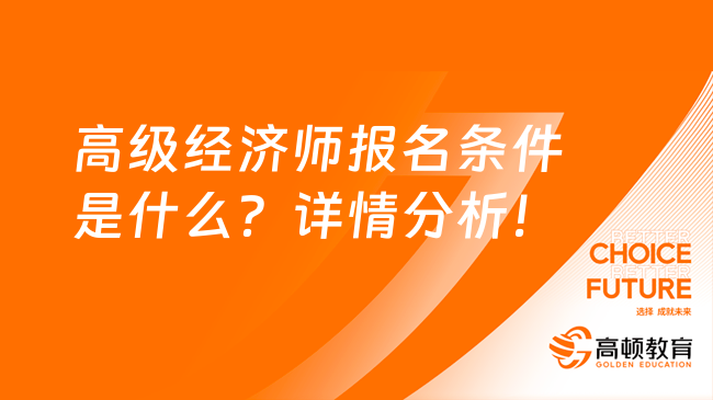 高级经济师报名条件是什么？详情分析！