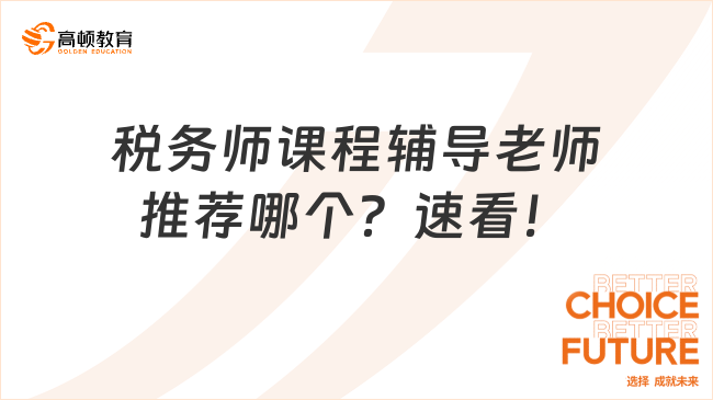 稅務(wù)師課程輔導(dǎo)老師推薦哪個(gè)？速看！