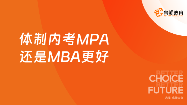 体制内考MPA还是MBA更好？一起来了解一下吧！