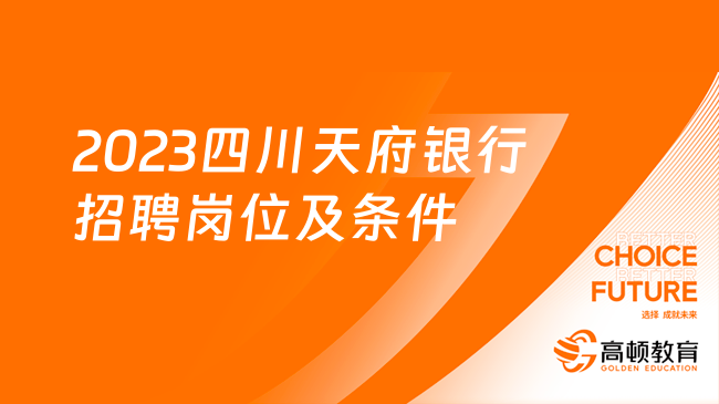 2023四川天府銀行招聘崗位及條件詳情，這些人不能報(bào)名！