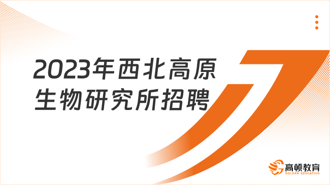 2023年青海省中國科學院西北高原生物研究所青年人才招聘（12人）