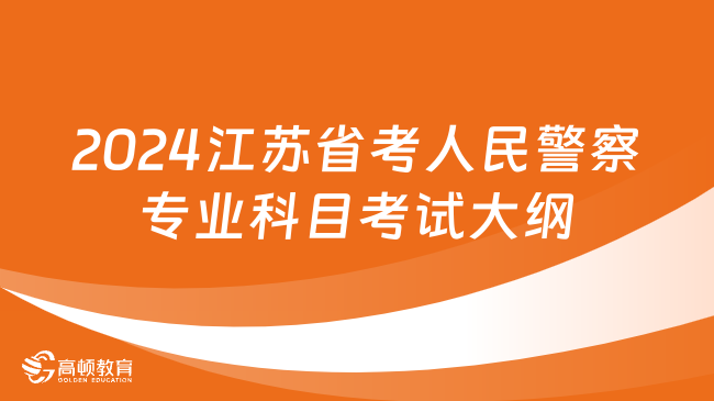 2024年江蘇省公務(wù)員公安機關(guān)人民警察職位專業(yè)科目筆試考試大綱